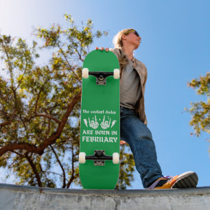 THE COOLEST DUDES ARE BORN IN FEBRUARY birthday Skateboard