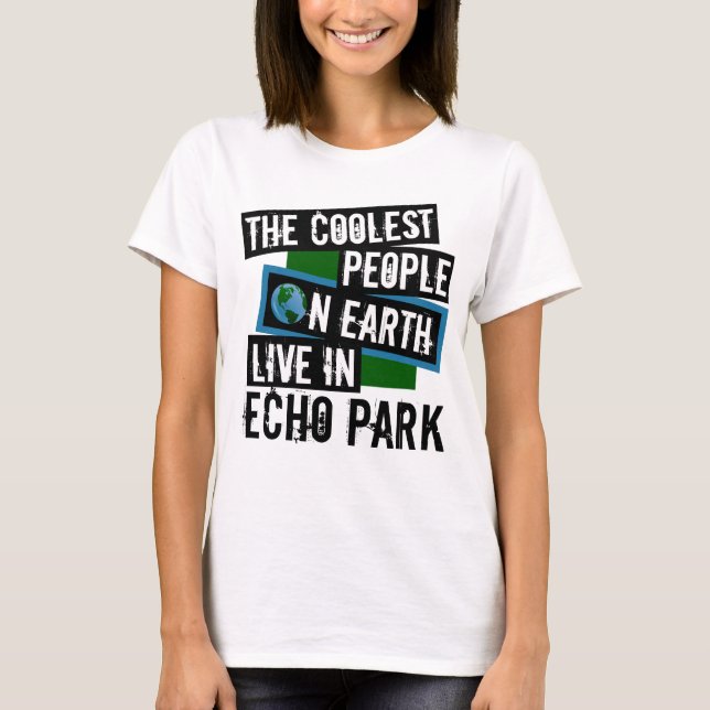 The Coolest People on Earth Live in Echo Park T-Shirt (Front)