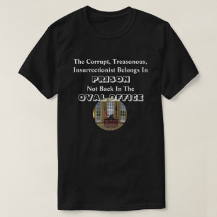 The Corrupt Insurrectionist Belongs In PRISON..... T-Shirt