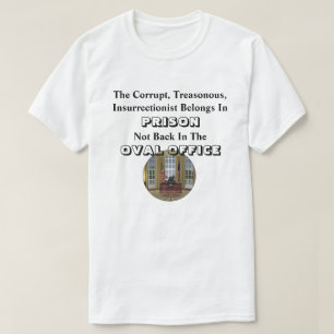 The Corrupt Insurrectionist Belongs In PRISON..... T-Shirt