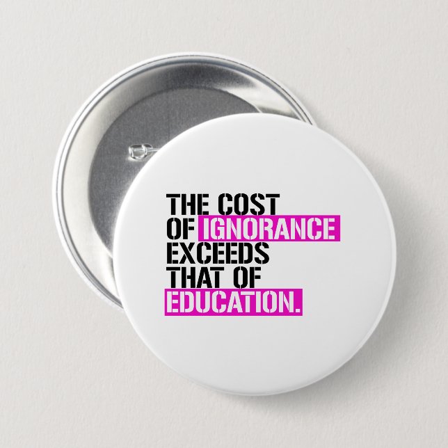 The cost of ignorance exceeds that of education 3 inch round button (Front & Back)