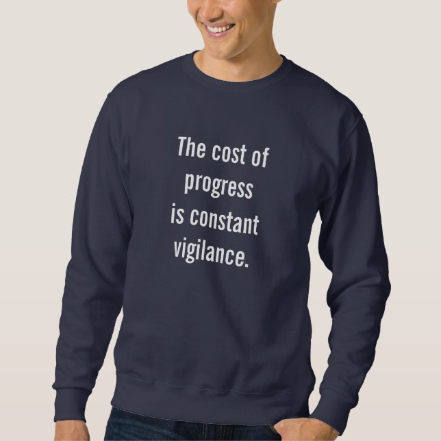 The Cost of Progress Is Constant Vigilance. Sweatshirt (Front)