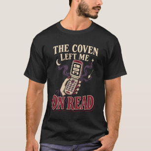 The Coven Left Me on Read Witch Humour T-Shirt