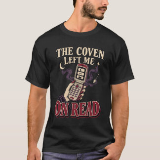 The Coven Left Me on Read Witch Humour T-Shirt