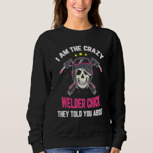 The Crazy Welder Chick They Told You About Welding Sweatshirt