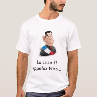 The crisis?! Call Nicolas Sarkozy T-Shirt