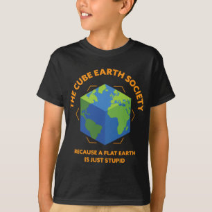 The Cube Earth Society Because A Flat Earth Is Jus T-Shirt