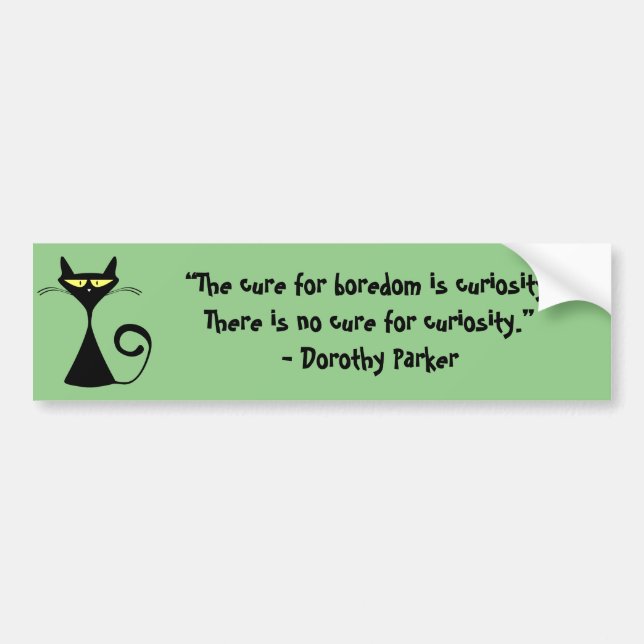 The cure for boredom is curiosity. There is no Bumper Sticker (Front)