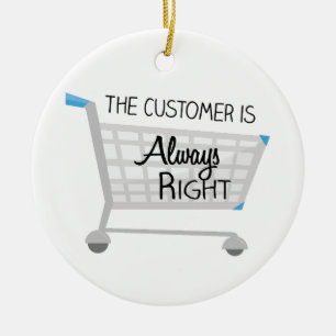 The Customer Is Always Right Ceramic Ornament