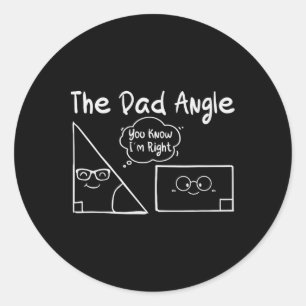 The Dad Angle You Know I'm Right For Teachers Scie Classic Round Sticker