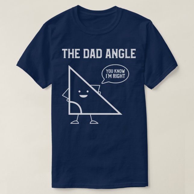 The Dad Angle You Know Im Right T-Shirt (Design Front)