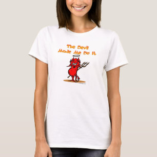 The Devil Made Me Do it! T-Shirt