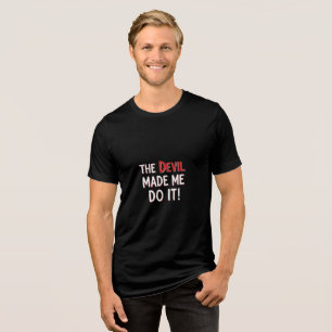 The Devil Made Me Do It! Tri-Blend Shirt