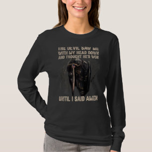 The Devil Saw Me With My Head Down & Thought He'd T-Shirt