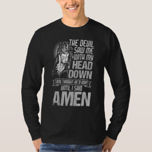 The Devil Saw Me With My Head Down Until I Said Am T-Shirt