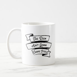 The Diem Ain't Gonna Carpe Itself - Carpe Diem Fun Coffee Mug