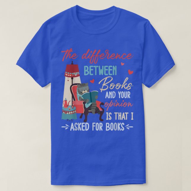 The Difference Between Books And Your Opinion Is T T-Shirt (Design Front)