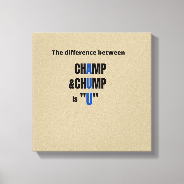 The Difference Between Champ and Chump IS "U" T-Sh Canvas Print (Front)