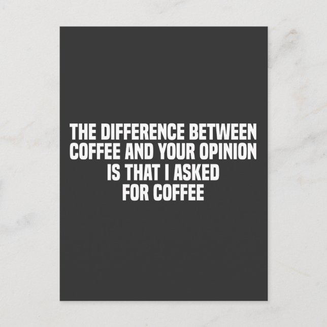 The Difference Between Coffee and Your Opinion  Postcard (Front)