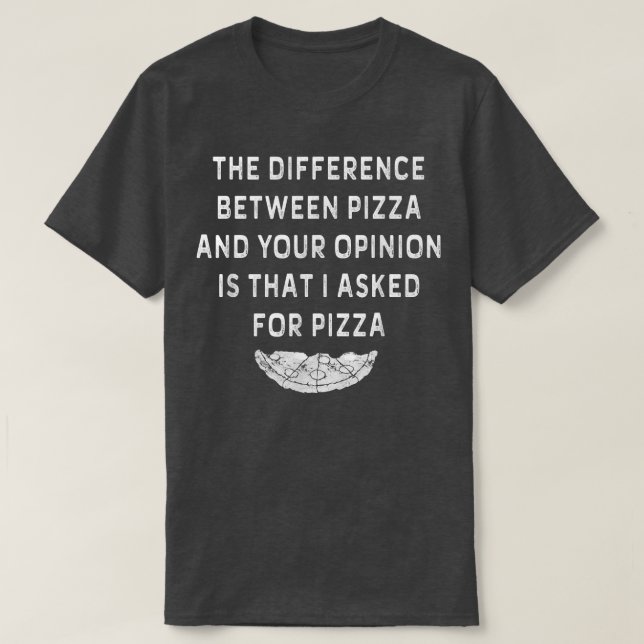 The Difference Between Pizza And Your Opinion Funn T-Shirt (Design Front)