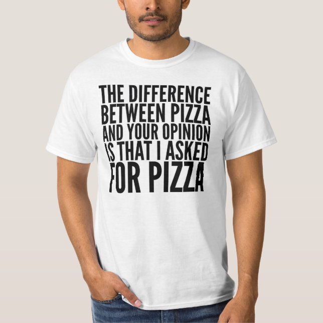THE DIFFERENCE BETWEEN PIZZA AND YOUR OPINION TEE (Front)