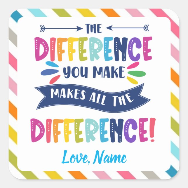 The Difference You Make Makes  bright and colourfu Square Sticker (Front)