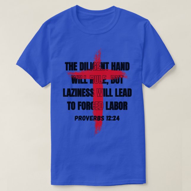The diligent hand will rule but laziness will lead T-Shirt (Design Front)