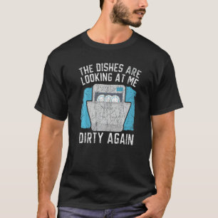 The Dishes Are Looking At Me Dishwashing Dishwashe T-Shirt
