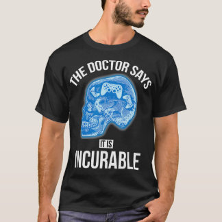 The Doctor Says It Is Incurable  Funny Video Games T-Shirt