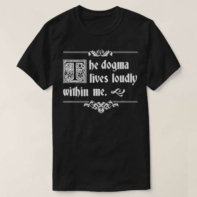 The Dogma Lives Loudly Within Me  T-Shirt (Design Front)