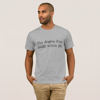 The Dogma Lives Loudly Within You T-shirt