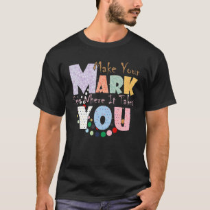 The Dot Day 2022 Make Your Mark See And Where It T T-Shirt
