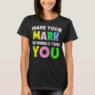 The Dot Day Make Your Mark See Where It Takes You T-Shirt