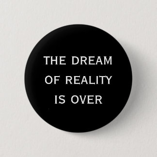 the dream of reality is over 2 inch round button