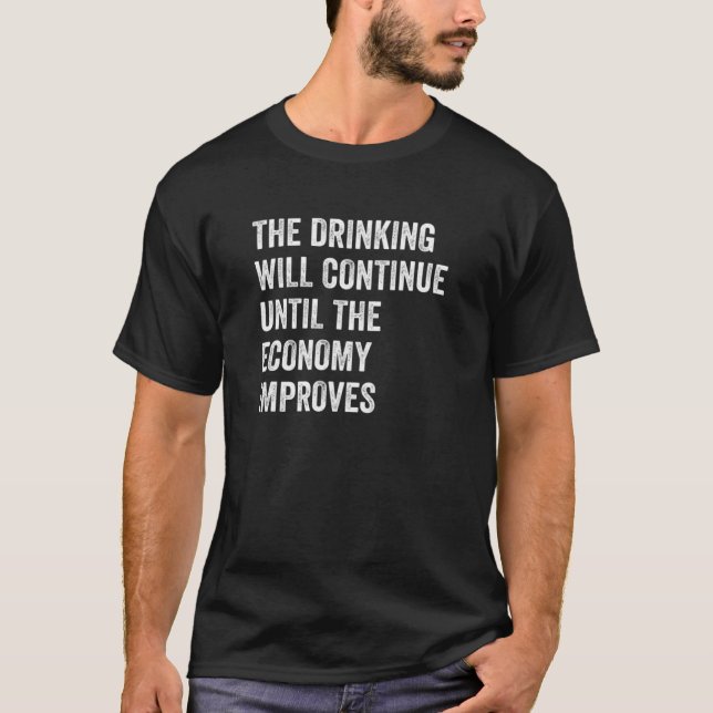 The Drinking Will Continue Until The Economy Impro T-Shirt (Front)