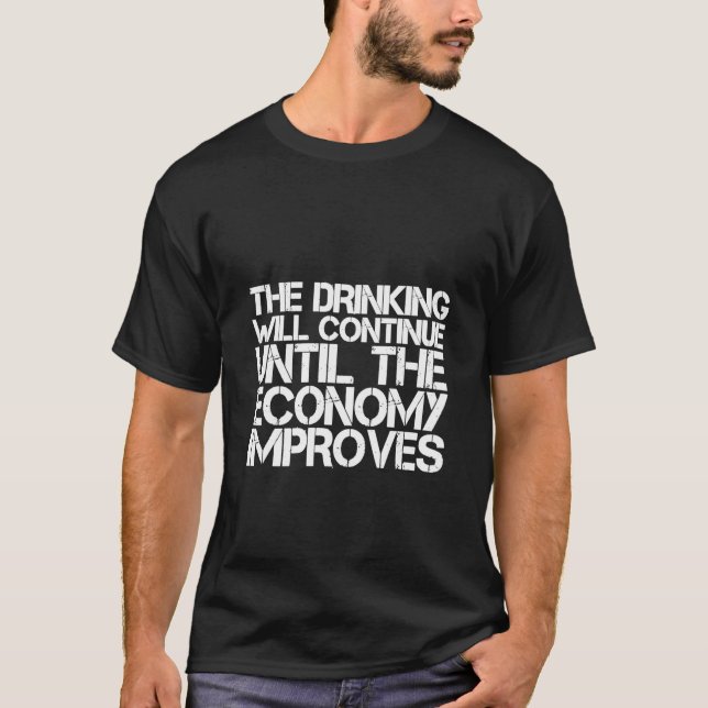 The Drinking Will Continue Until The Economy Impro T-Shirt (Front)