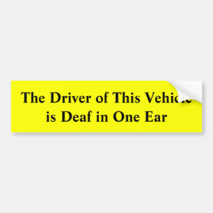 The Driver of this Vehicle is Deaf in One Ear Bumper Sticker