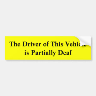 The Driver of this Vehicle is Partially Deaf Bumper Sticker