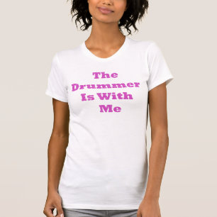 the drummer is with me T-Shirt