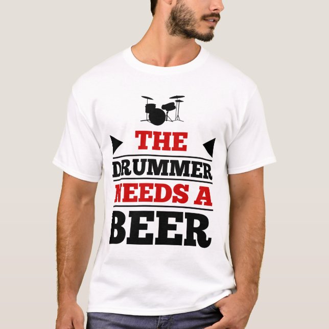 The Drummer Needs a Beer T-Shirt (Front)