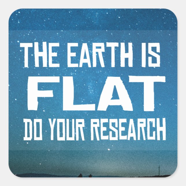 The Earth is Flat - Do your research Square Sticker (Front)
