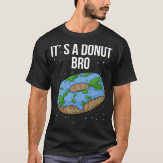 The Earth Is Flat Doughnut Itx27s Flat Bro Funny F T-Shirt