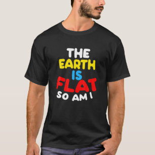 The Earth Is Flat So I Am - Funny Flat Chest Men W T-Shirt