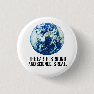 The earth is round and science is real 1 inch round button