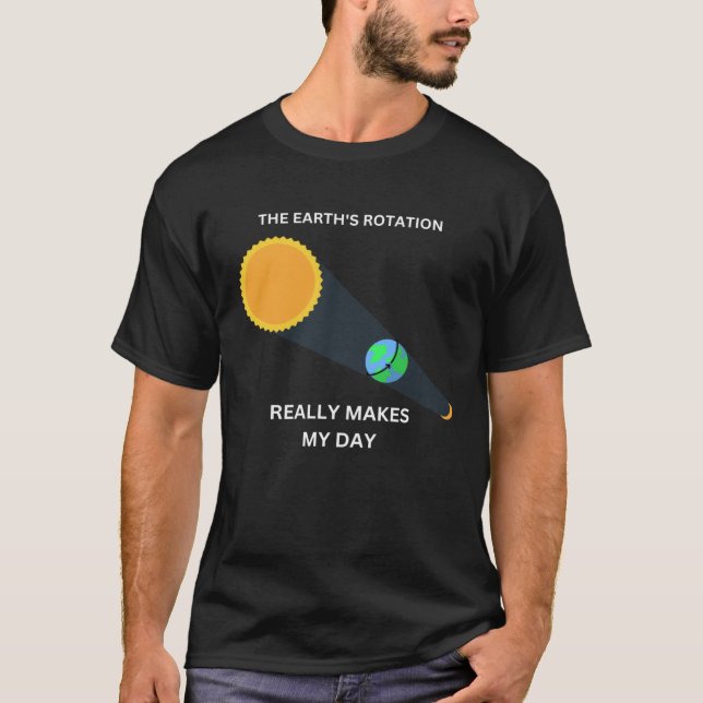 The Earth s Rotation Really Makes My Day Science P T-Shirt (Front)