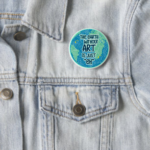The Earth Without Art Is Just Eh 2 Inch Round Button