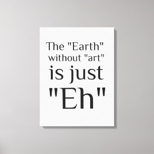 The Earth Without Art Is Just Eh Canvas Print