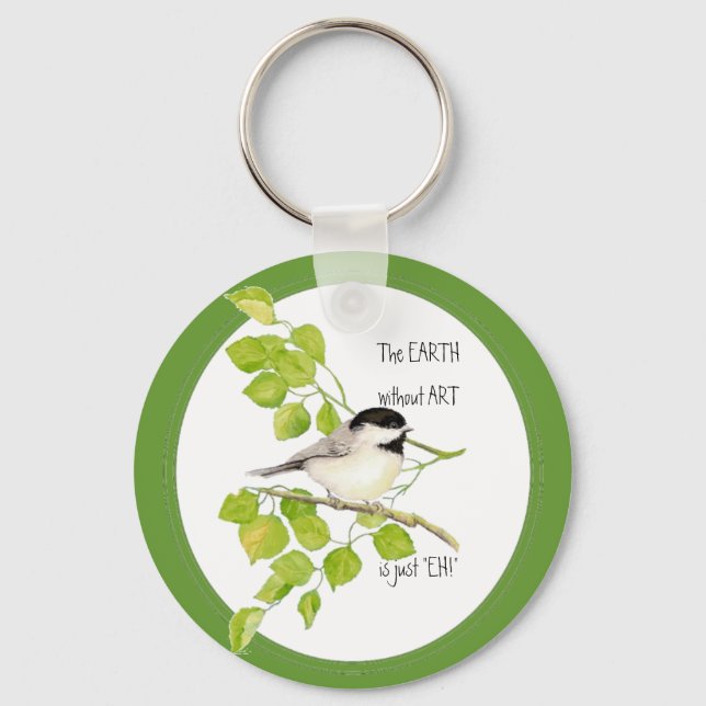 The EARTH without ART is just "EH!" Chickadee Keychain (Front)