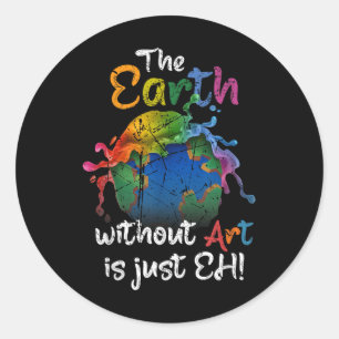The Earth Without Art Is Just Eh Earth Day Planet  Classic Round Sticker