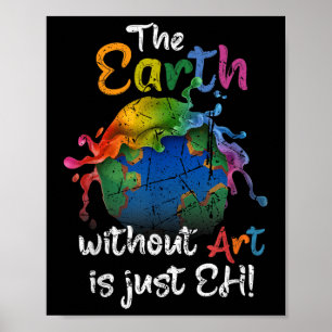 The Earth Without Art Is Just Eh Earth Day Planet Poster
